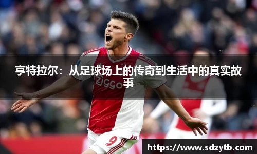 亨特拉尔：从足球场上的传奇到生活中的真实故事